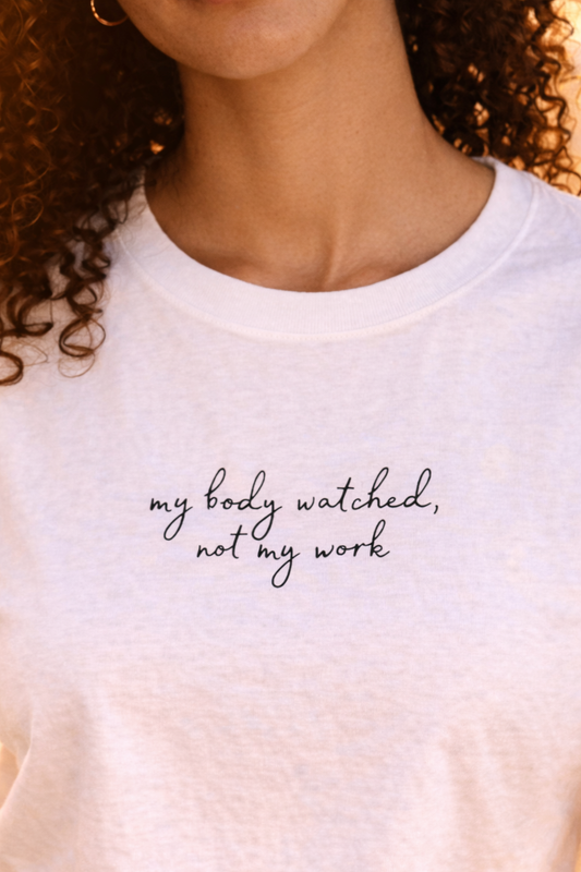 Tee 03 - My body watched, not my work.