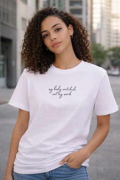 My body watched, not my work - Tee