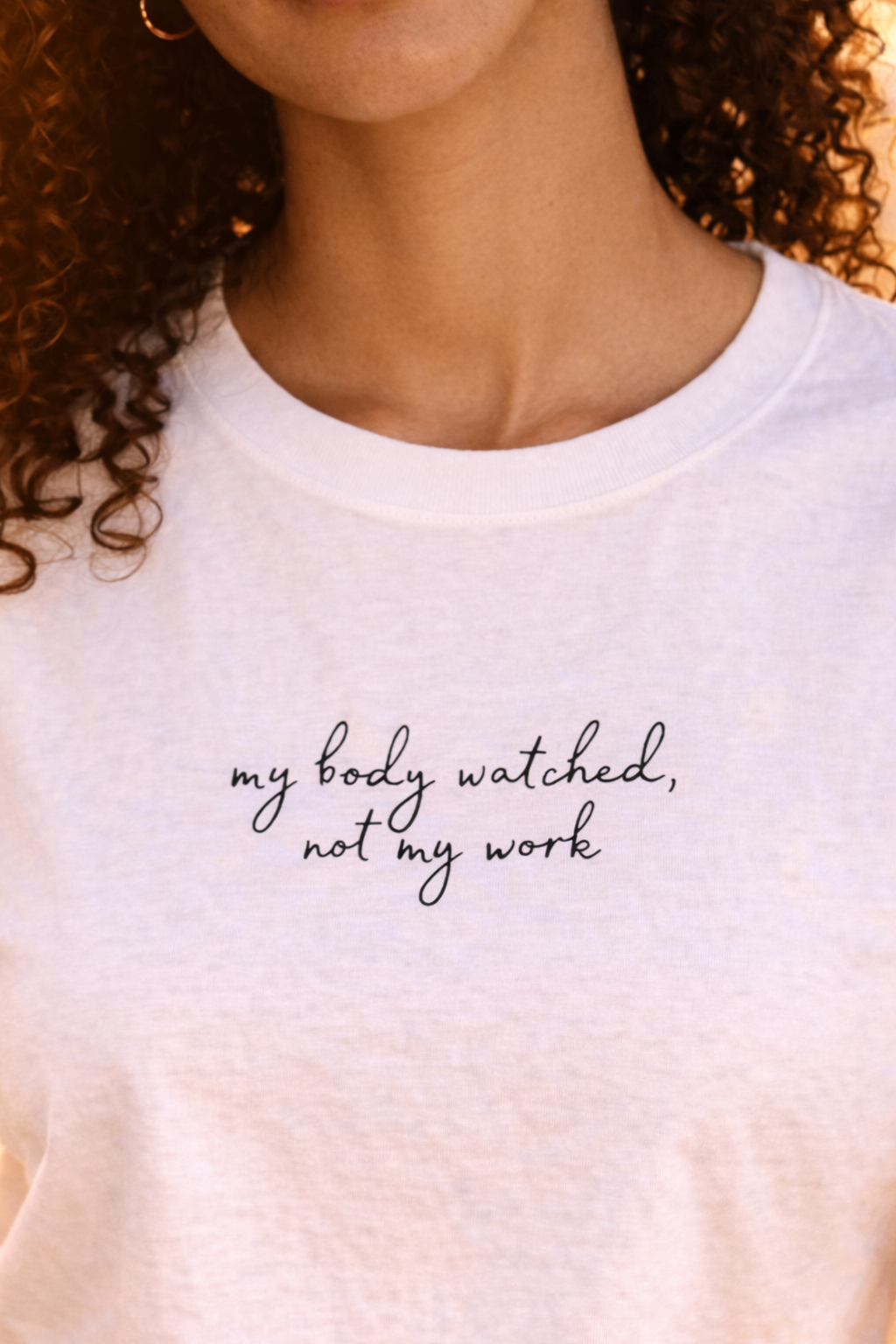Tee 03 - My body watched, not my work.