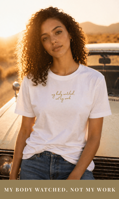 Tee 03 - My body watched, not my work.