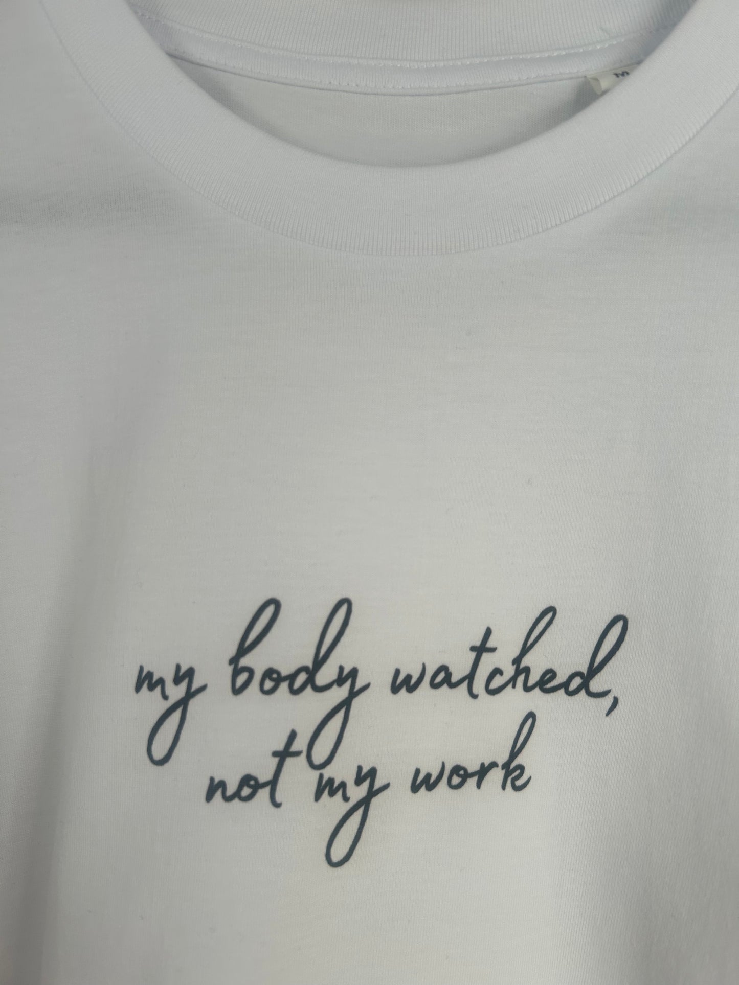 My body watched, not my work - Tee