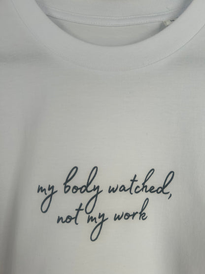 My body watched, not my work - Tee