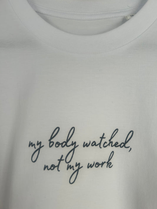 My body watched, not my work - Tee